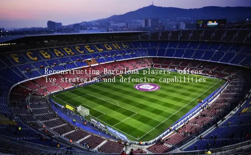 Reconstructing Barcelona players 'offensive strategies and defensive capabilities